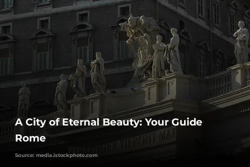 A City of Eternal Beauty: Your Guide to Rome