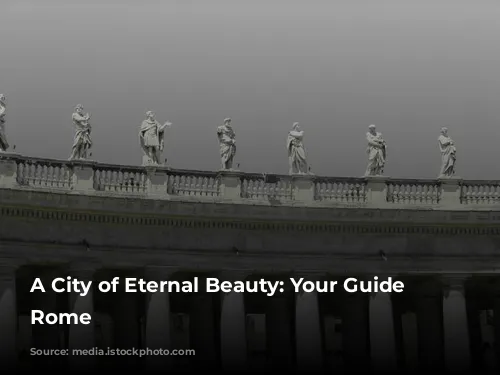 A City of Eternal Beauty: Your Guide to Rome