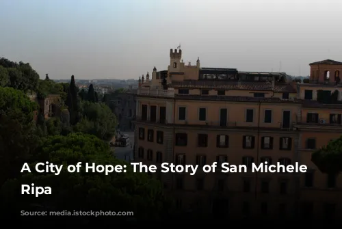 A City of Hope: The Story of San Michele a Ripa