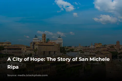 A City of Hope: The Story of San Michele a Ripa