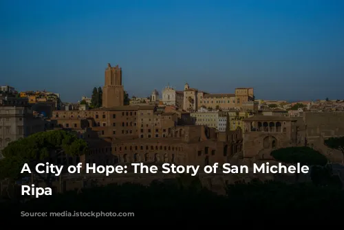 A City of Hope: The Story of San Michele a Ripa