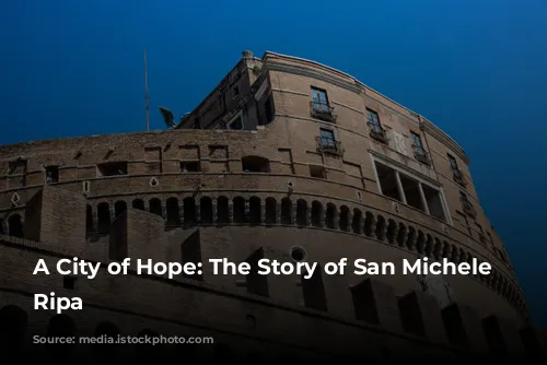 A City of Hope: The Story of San Michele a Ripa