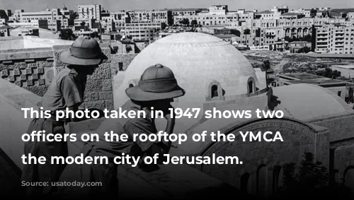 This photo taken in 1947 shows two British officers on the rooftop of the YMCA overlooking the modern city of Jerusalem.