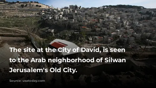 The site at the City of David, is seen next to the Arab neighborhood of Silwan near Jerusalem's Old City.