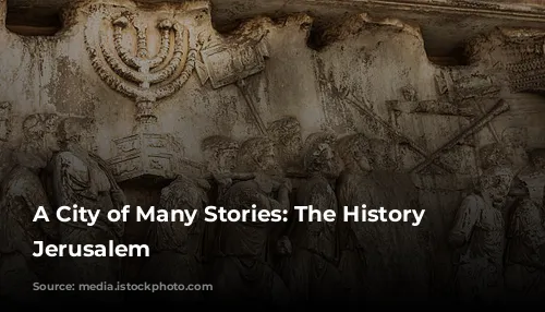 A City of Many Stories: The History of Jerusalem