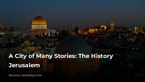 A City of Many Stories: The History of Jerusalem