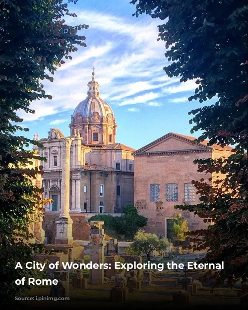 A City of Wonders: Exploring the Eternal City of Rome