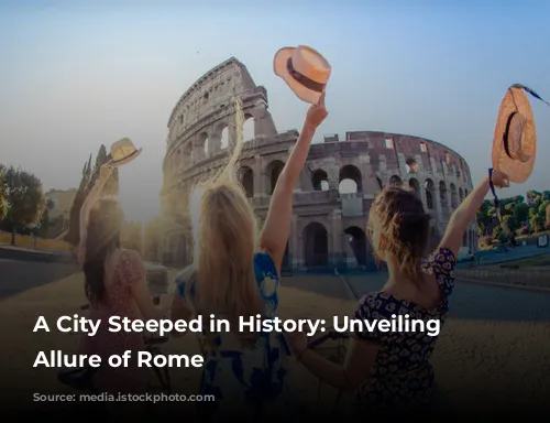 A City Steeped in History: Unveiling the Allure of Rome