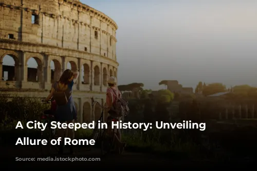 A City Steeped in History: Unveiling the Allure of Rome