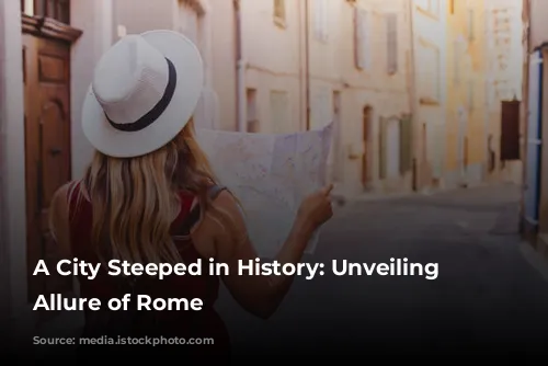 A City Steeped in History: Unveiling the Allure of Rome