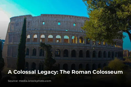 A Colossal Legacy: The Roman Colosseum