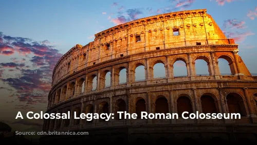 A Colossal Legacy: The Roman Colosseum