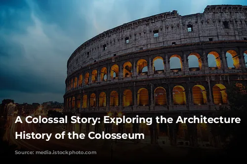 A Colossal Story: Exploring the Architecture and History of the Colosseum