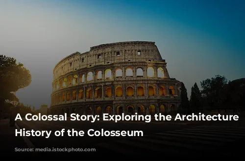 A Colossal Story: Exploring the Architecture and History of the Colosseum