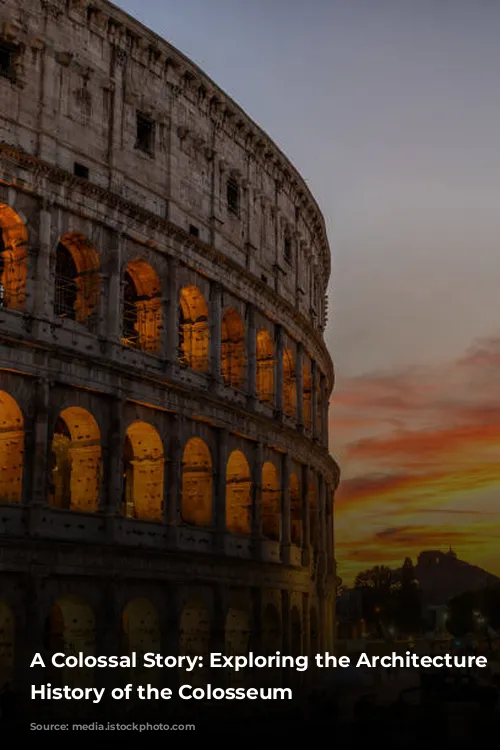 A Colossal Story: Exploring the Architecture and History of the Colosseum