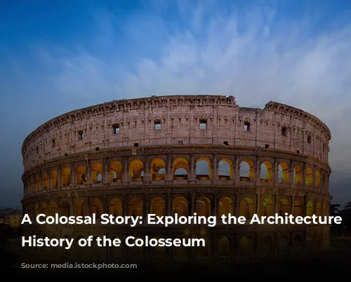 A Colossal Story: Exploring the Architecture and History of the Colosseum