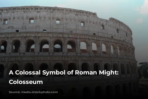 A Colossal Symbol of Roman Might: The Colosseum