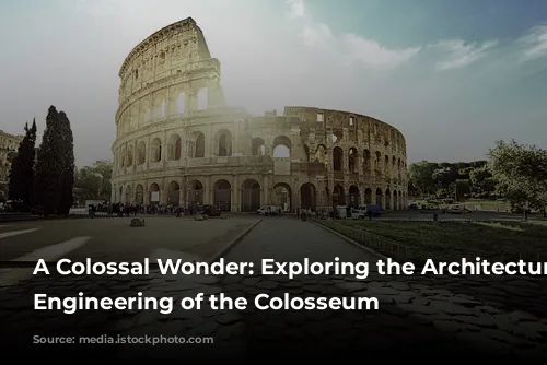 A Colossal Wonder: Exploring the Architecture and Engineering of the Colosseum