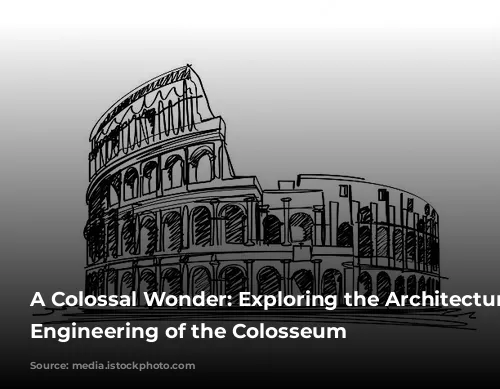 A Colossal Wonder: Exploring the Architecture and Engineering of the Colosseum