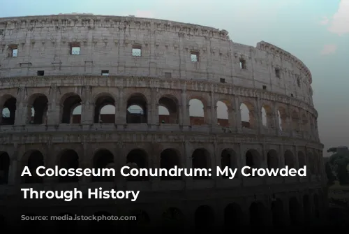 A Colosseum Conundrum: My Crowded Journey Through History