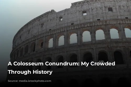 A Colosseum Conundrum: My Crowded Journey Through History