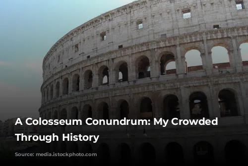 A Colosseum Conundrum: My Crowded Journey Through History