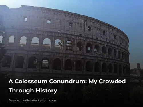 A Colosseum Conundrum: My Crowded Journey Through History