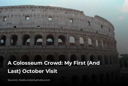 A Colosseum Crowd: My First (And Maybe Last) October Visit