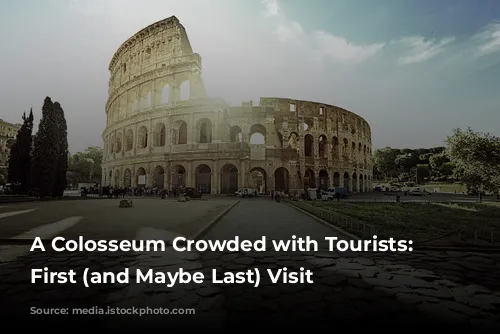 A Colosseum Crowded with Tourists: My First (and Maybe Last) Visit