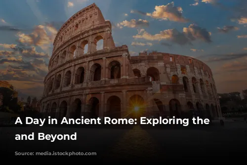 A Day in Ancient Rome: Exploring the Colosseum and Beyond