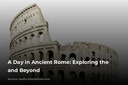 A Day in Ancient Rome: Exploring the Colosseum and Beyond