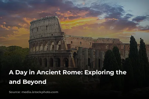 A Day in Ancient Rome: Exploring the Colosseum and Beyond