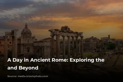 A Day in Ancient Rome: Exploring the Colosseum and Beyond