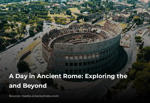 A Day in Ancient Rome: Exploring the Colosseum and Beyond