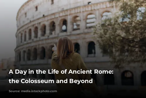 A Day in the Life of Ancient Rome: Exploring the Colosseum and Beyond