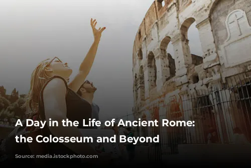 A Day in the Life of Ancient Rome: Exploring the Colosseum and Beyond