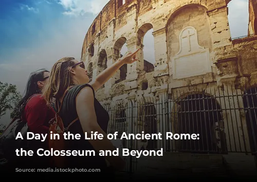 A Day in the Life of Ancient Rome: Exploring the Colosseum and Beyond