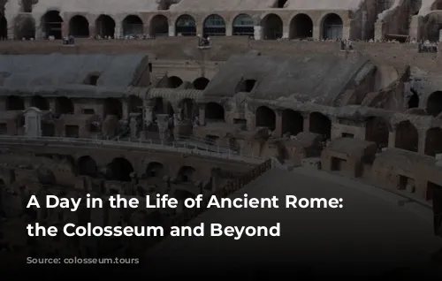 A Day in the Life of Ancient Rome: Exploring the Colosseum and Beyond