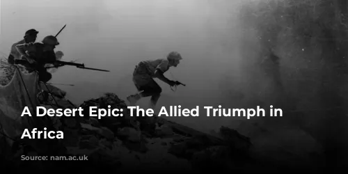 A Desert Epic: The Allied Triumph in North Africa