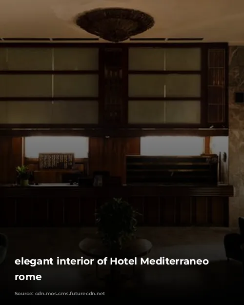 elegant interior of Hotel Mediterraneo in rome