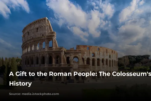 A Gift to the Roman People: The Colosseum's Grand History