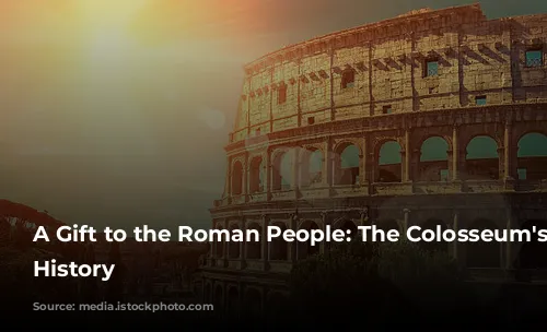 A Gift to the Roman People: The Colosseum's Grand History