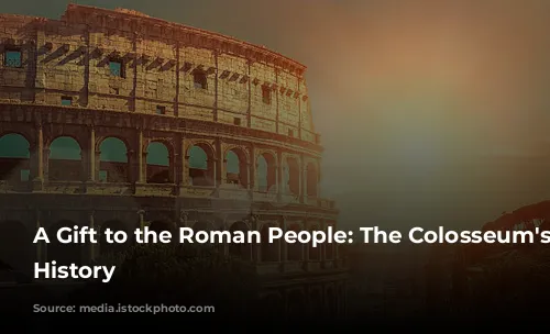 A Gift to the Roman People: The Colosseum's Grand History