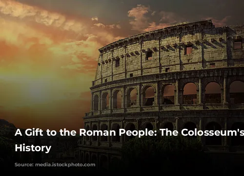 A Gift to the Roman People: The Colosseum's Grand History