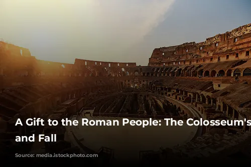 A Gift to the Roman People: The Colosseum's Rise and Fall