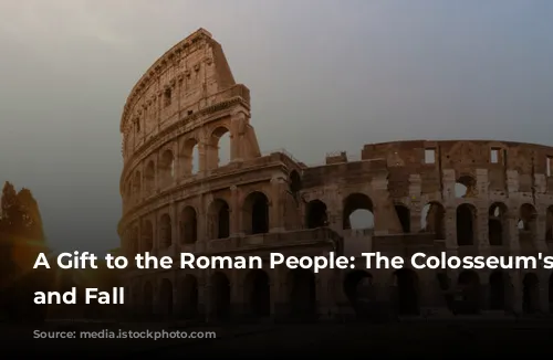 A Gift to the Roman People: The Colosseum's Rise and Fall