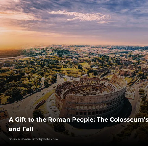 A Gift to the Roman People: The Colosseum's Rise and Fall