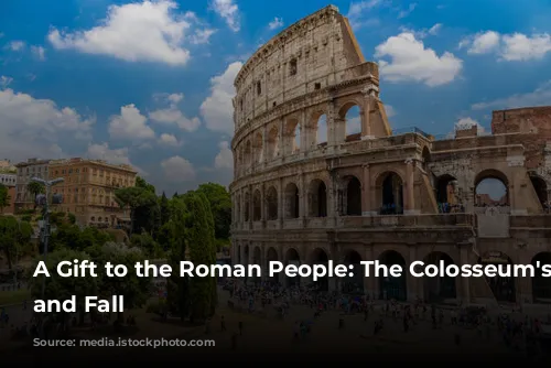 A Gift to the Roman People: The Colosseum's Rise and Fall