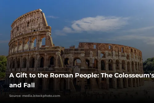 A Gift to the Roman People: The Colosseum's Rise and Fall