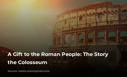 A Gift to the Roman People: The Story of the Colosseum